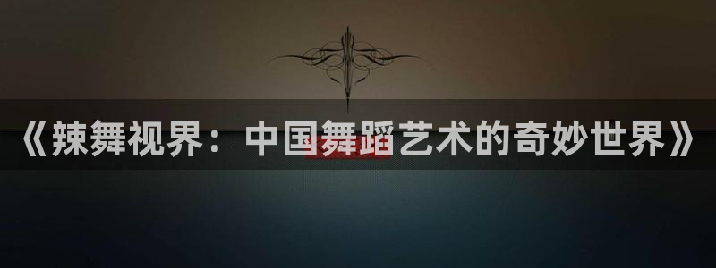 木瓜电影网在线：《辣舞视界：中国舞蹈艺术的奇妙世界》